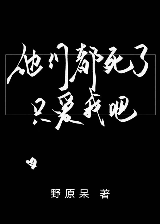 他们都死了，只爱我吧